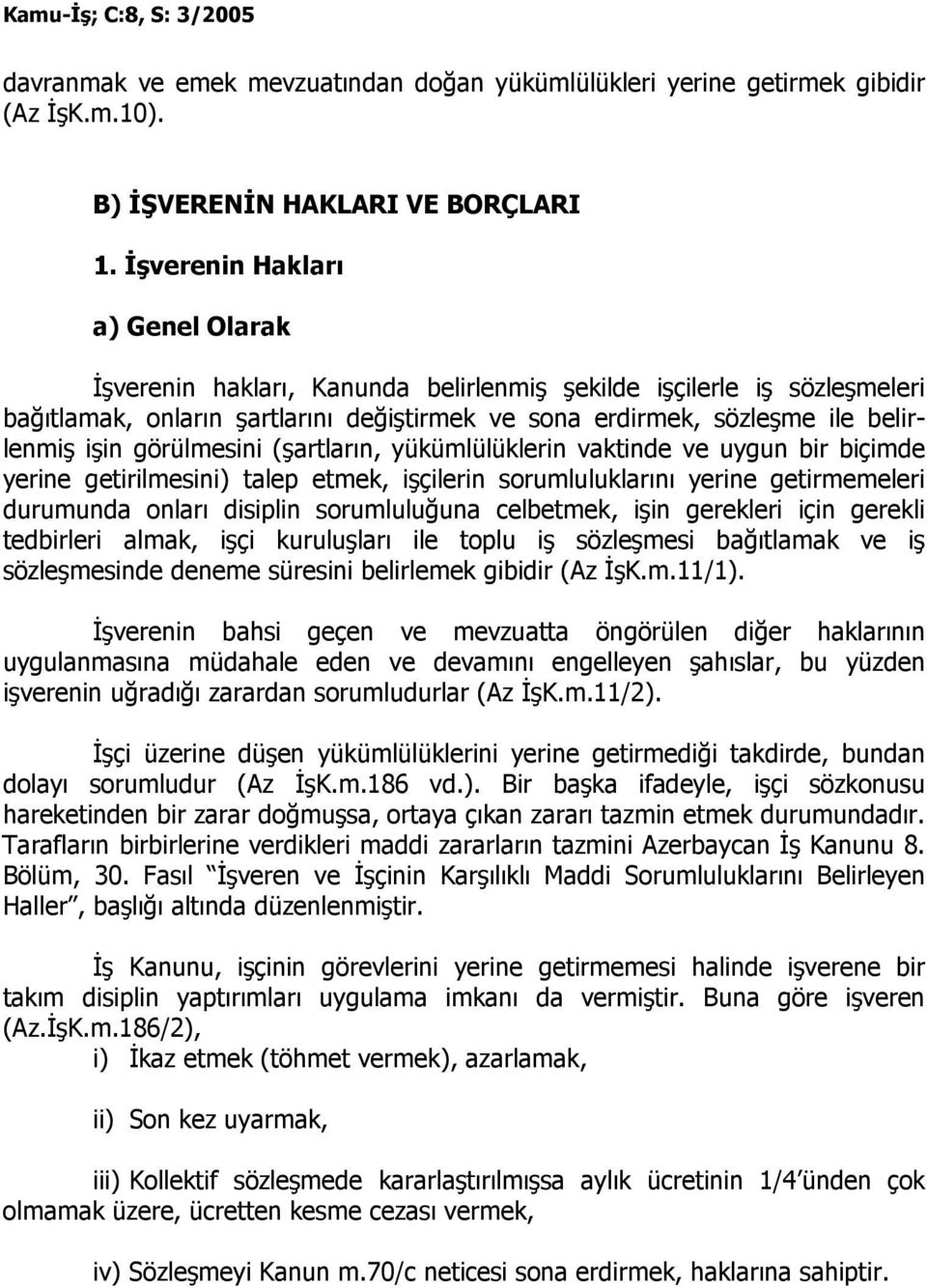 görülmesini (şartların, yükümlülüklerin vaktinde ve uygun bir biçimde yerine getirilmesini) talep etmek, işçilerin sorumluluklarını yerine getirmemeleri durumunda onları disiplin sorumluluğuna