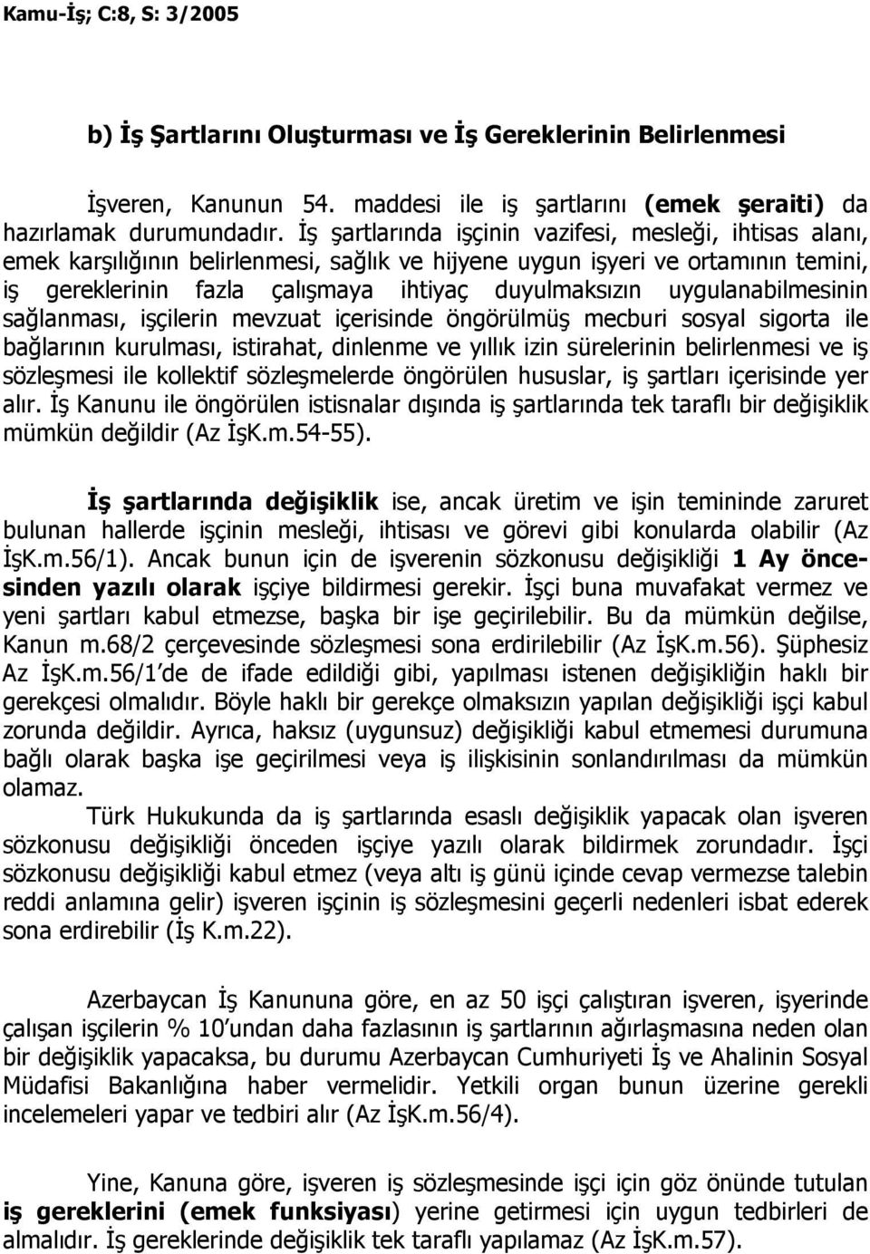 uygulanabilmesinin sağlanması, işçilerin mevzuat içerisinde öngörülmüş mecburi sosyal sigorta ile bağlarının kurulması, istirahat, dinlenme ve yıllık izin sürelerinin belirlenmesi ve iş sözleşmesi