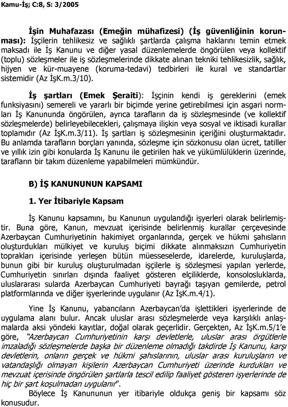 Đş şartları (Emek Şeraiti): Đşçinin kendi iş gereklerini (emek funksiyasını) semereli ve yararlı bir biçimde yerine getirebilmesi için asgari normları Đş Kanununda öngörülen, ayrıca tarafların da iş