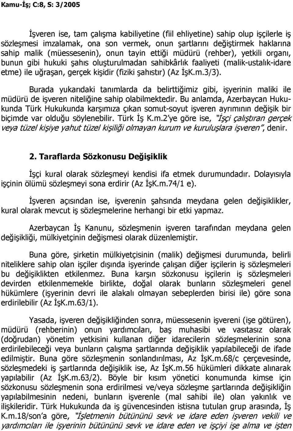 Burada yukarıdaki tanımlarda da belirttiğimiz gibi, işyerinin maliki ile müdürü de işveren niteliğine sahip olabilmektedir.