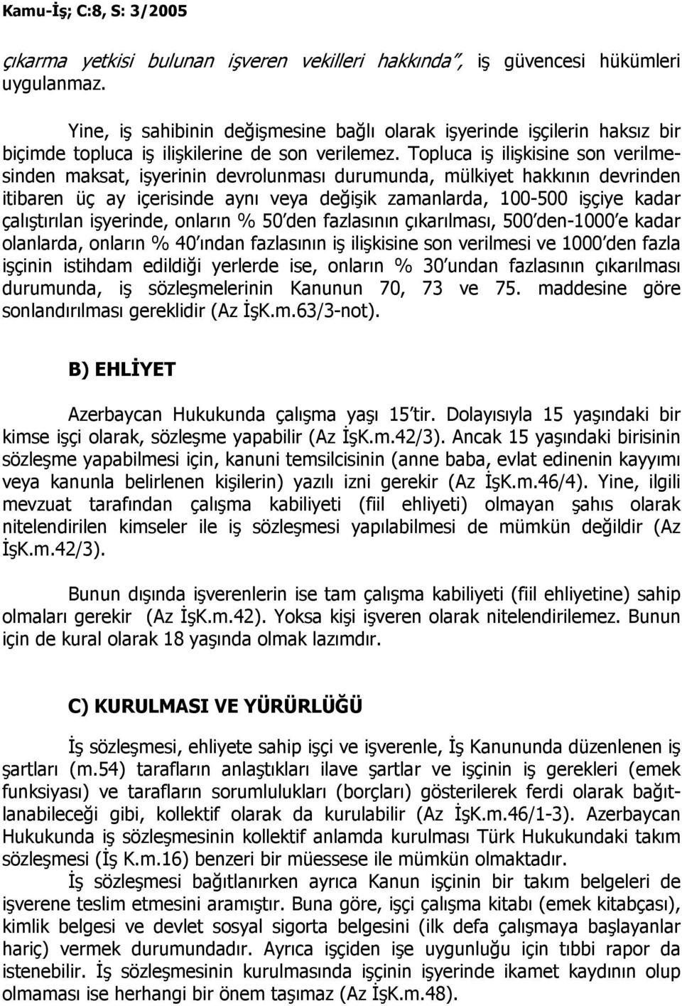 Topluca iş ilişkisine son verilmesinden maksat, işyerinin devrolunması durumunda, mülkiyet hakkının devrinden itibaren üç ay içerisinde aynı veya değişik zamanlarda, 100-500 işçiye kadar çalıştırılan