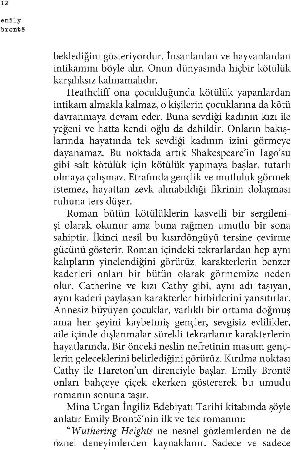 Onların bakışlarında hayatında tek sevdiği kadının izini görmeye dayanamaz. Bu noktada artık Shakespeare in Iago su gibi salt kötülük için kötülük yapmaya başlar, tutarlı olmaya çalışmaz.