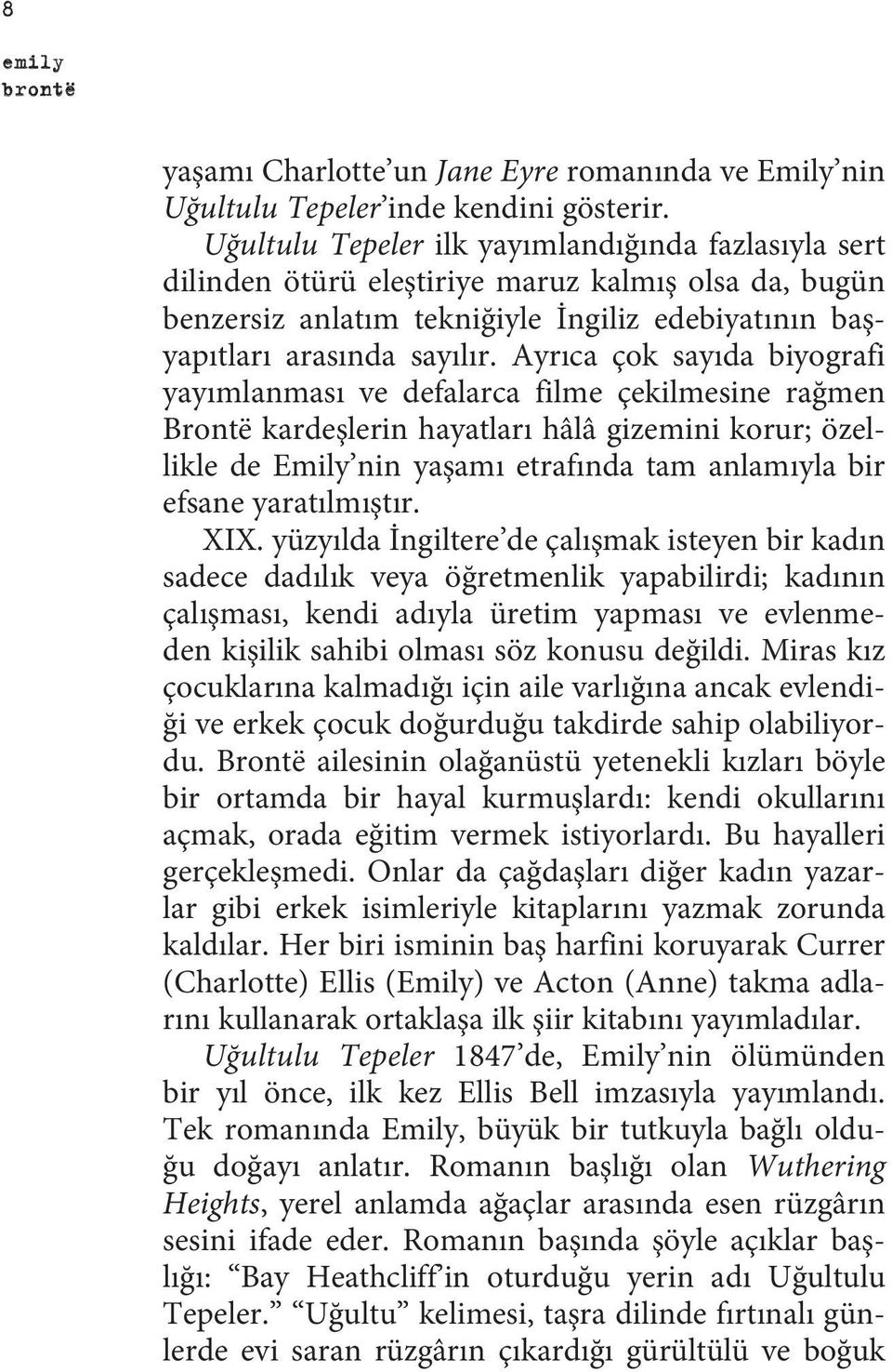 Ayrıca çok sayıda biyografi yayımlanması ve defalarca filme çekilmesine rağmen Brontë kardeşlerin hayatları hâlâ gizemini korur; özellikle de Emily nin yaşamı etrafında tam anlamıyla bir efsane