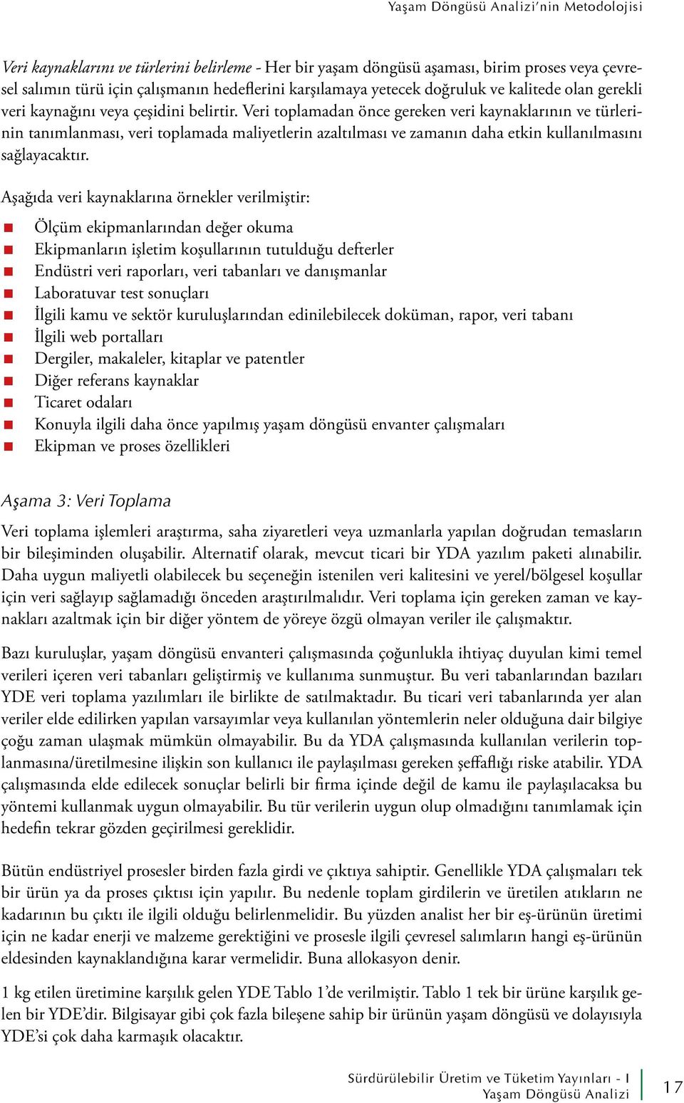 Veri toplamadan önce gereken veri kaynaklarının ve türlerinin tanımlanması, veri toplamada maliyetlerin azaltılması ve zamanın daha etkin kullanılmasını sağlayacaktır.