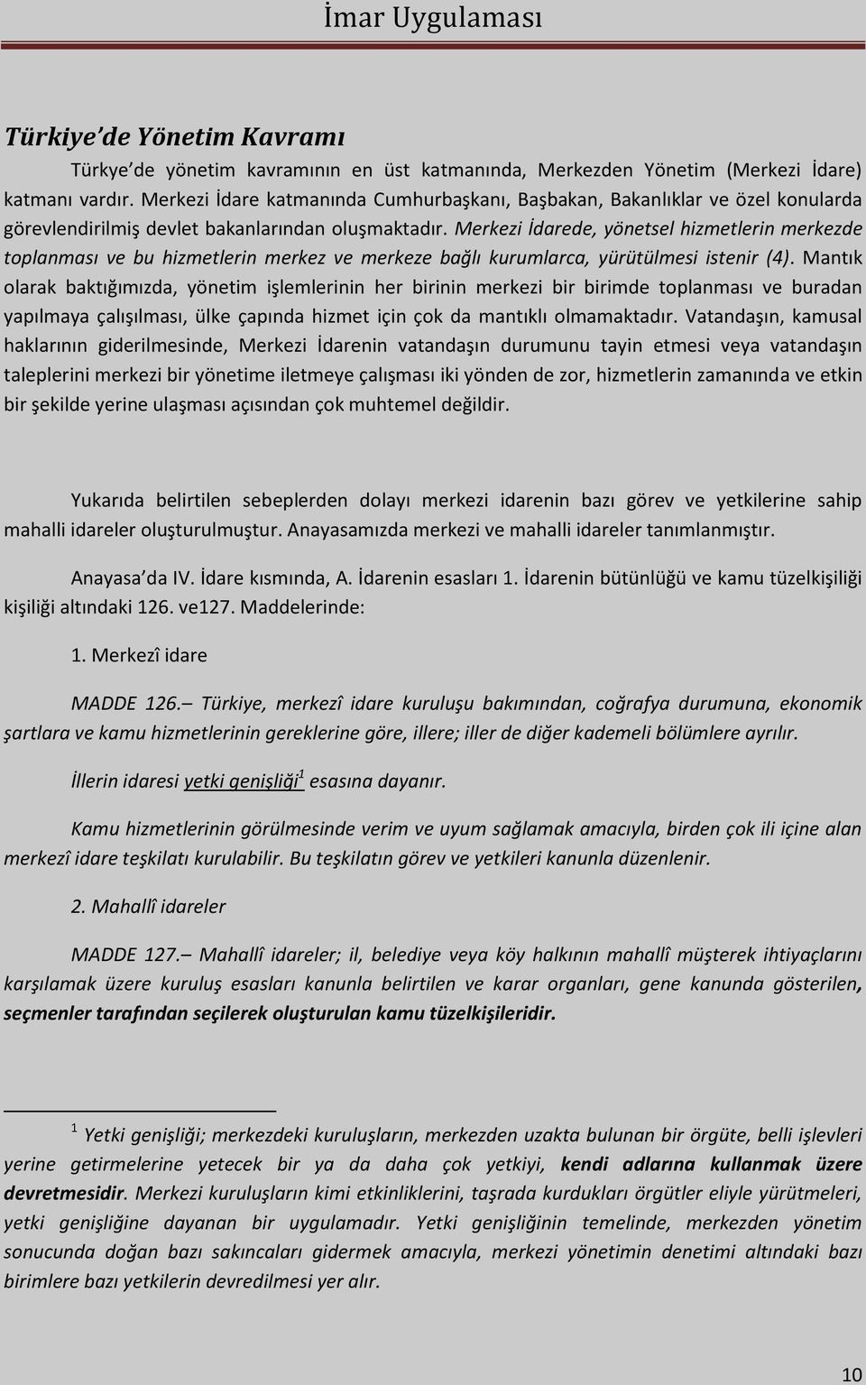 Merkezi İdarede, yönetsel hizmetlerin merkezde toplanması ve bu hizmetlerin merkez ve merkeze bağlı kurumlarca, yürütülmesi istenir (4).