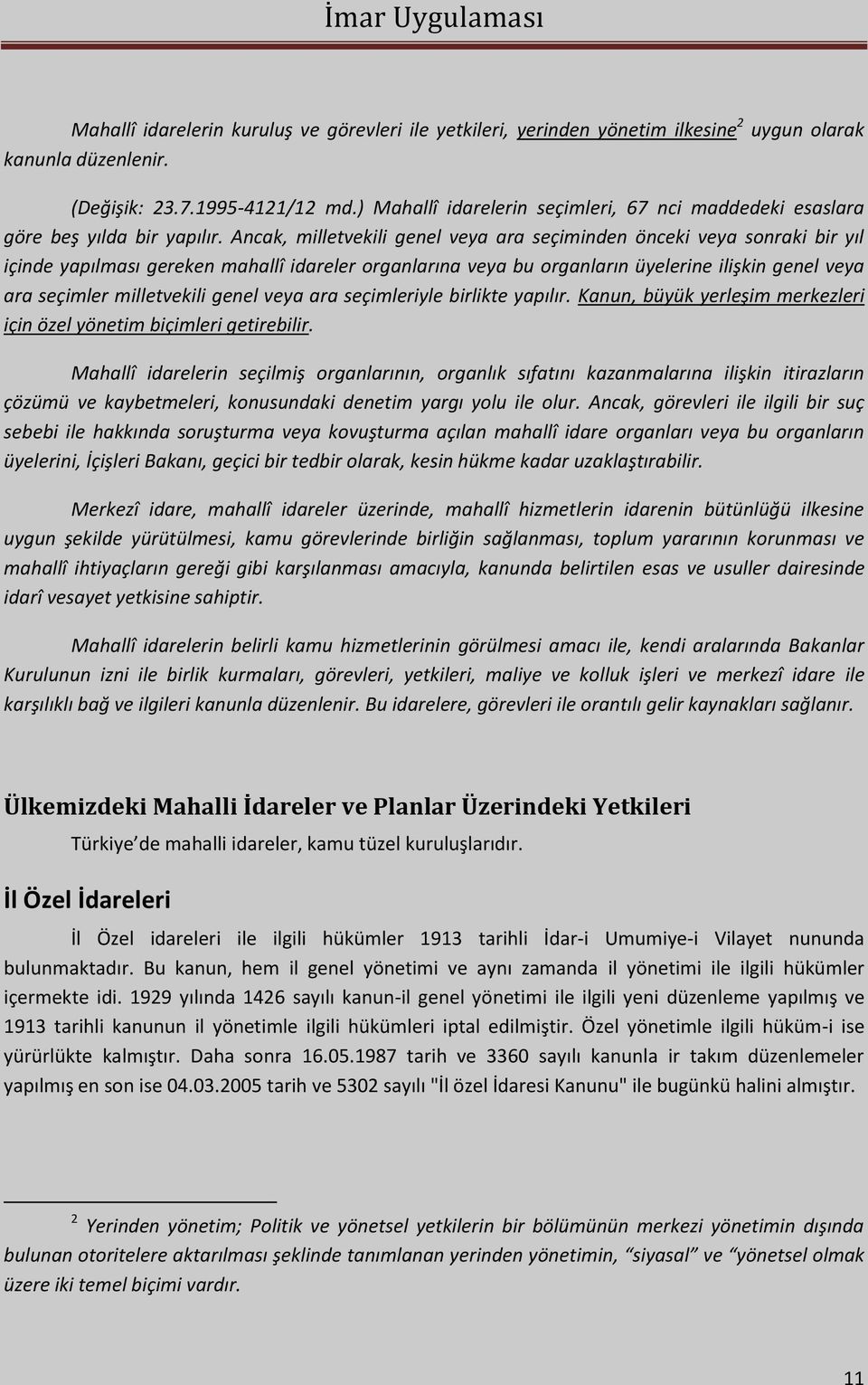 Ancak, milletvekili genel veya ara seçiminden önceki veya sonraki bir yıl içinde yapılması gereken mahallî idareler organlarına veya bu organların üyelerine ilişkin genel veya ara seçimler