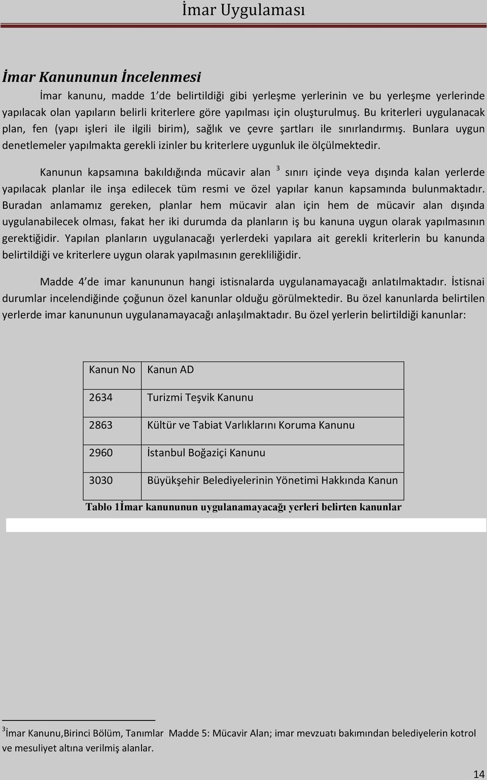 Bunlara uygun denetlemeler yapılmakta gerekli izinler bu kriterlere uygunluk ile ölçülmektedir.