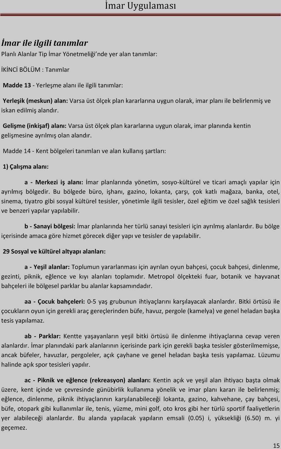 Gelişme (inkişaf) alanı: Varsa üst ölçek plan kararlarına uygun olarak, imar planında kentin gelişmesine ayrılmış olan alandır.