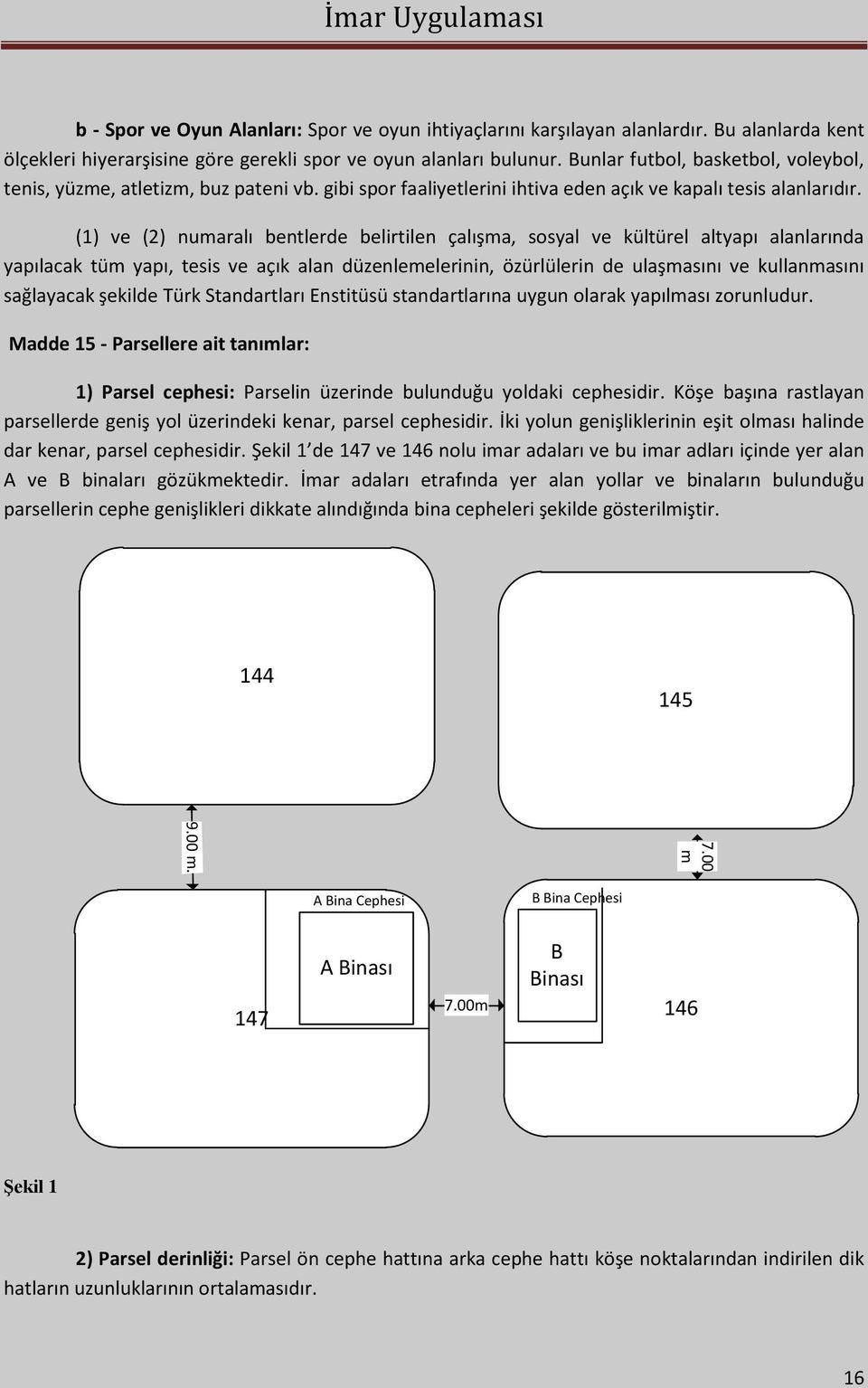 (1) ve (2) numaralı bentlerde belirtilen çalışma, sosyal ve kültürel altyapı alanlarında yapılacak tüm yapı, tesis ve açık alan düzenlemelerinin, özürlülerin de ulaşmasını ve kullanmasını sağlayacak