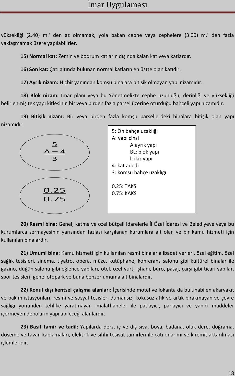 18) Blok nizam: İmar planı veya bu Yönetmelikte cephe uzunluğu, derinliği ve yüksekliği belirlenmiş tek yapı kitlesinin bir veya birden fazla parsel üzerine oturduğu bahçeli yapı nizamıdır.