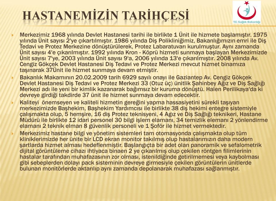 1992 yılında Kron - Köprü hizmeti sunmaya başlayan Merkezimizde Ünit sayısı 7'ye, 2003 yılında Ünit sayısı 9'a, 2006 yılında 13'e çıkarılmıştır. 2008 yılında Av.