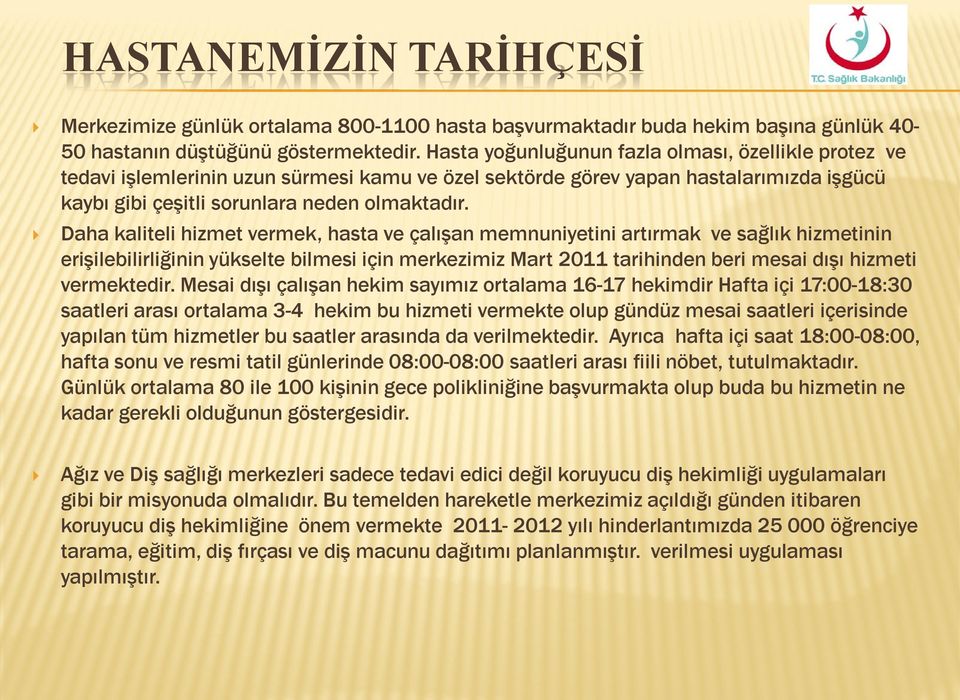 Daha kaliteli hizmet vermek, hasta ve çalışan memnuniyetini artırmak ve sağlık hizmetinin erişilebilirliğinin yükselte bilmesi için merkezimiz Mart 2011 tarihinden beri mesai dışı hizmeti vermektedir.