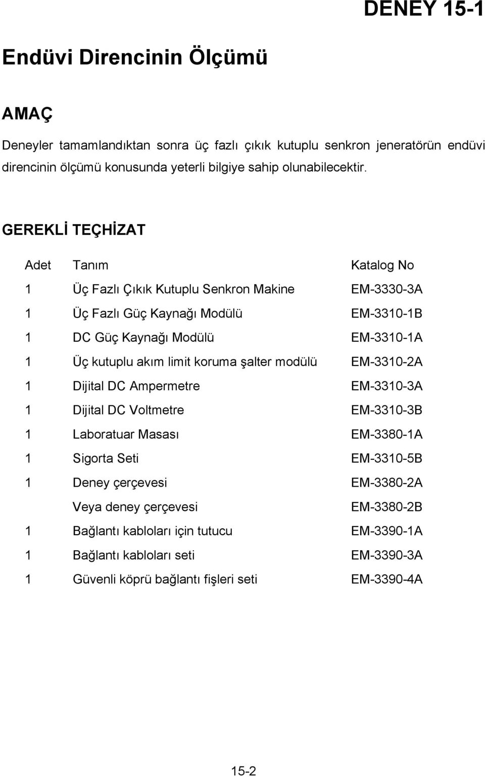 GEREKLİ TEÇHİZAT Adet Tanım Katalog No 1 Üç Fazlı Çıkık Kutuplu Senkron Makine EM-3330-3A 1 Üç Fazlı Güç Kaynağı Modülü EM-3310-1B 1 DC Güç Kaynağı Modülü EM-3310-1A 1 Üç kutuplu