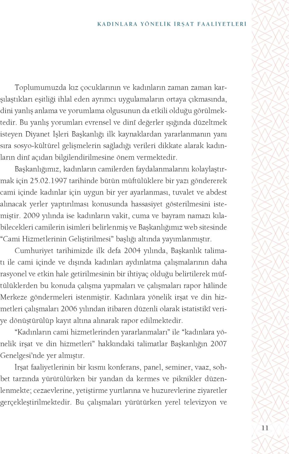 Bu yanlış yorumları evrensel ve dinî değerler ışığında düzeltmek isteyen Diyanet İşleri Başkanlığı ilk kaynaklardan yararlanmanın yanı sıra sosyo-kültürel gelişmelerin sağladığı verileri dikkate