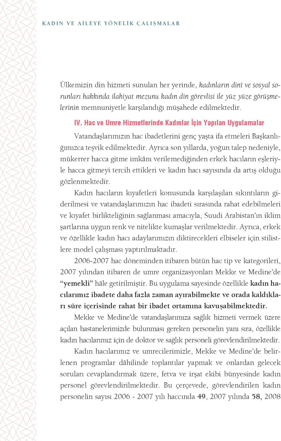 Ayrıca son yıllarda, yoğun talep nedeniyle, mükerrer hacca gitme imkânı verilemediğinden erkek hacıların eşleriyle hacca gitmeyi tercih ettikleri ve kadın hacı sayısında da artış olduğu