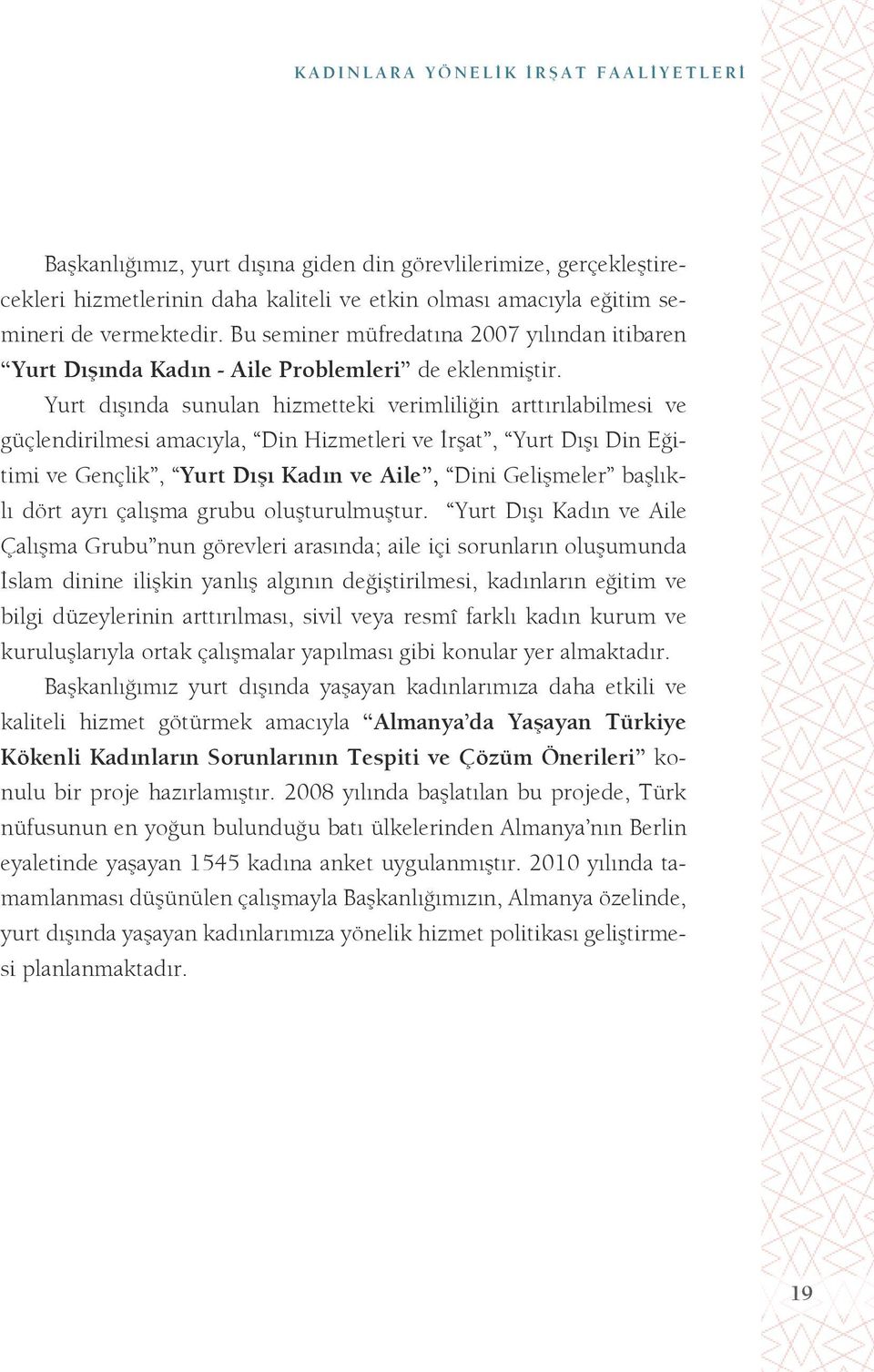 Yurt dışında sunulan hizmetteki verimliliğin arttırılabilmesi ve güçlendirilmesi amacıyla, Din Hizmetleri ve İrşat, Yurt Dışı Din Eğitimi ve Gençlik, Yurt Dışı Kadın ve Aile, Dini Gelişmeler başlıklı