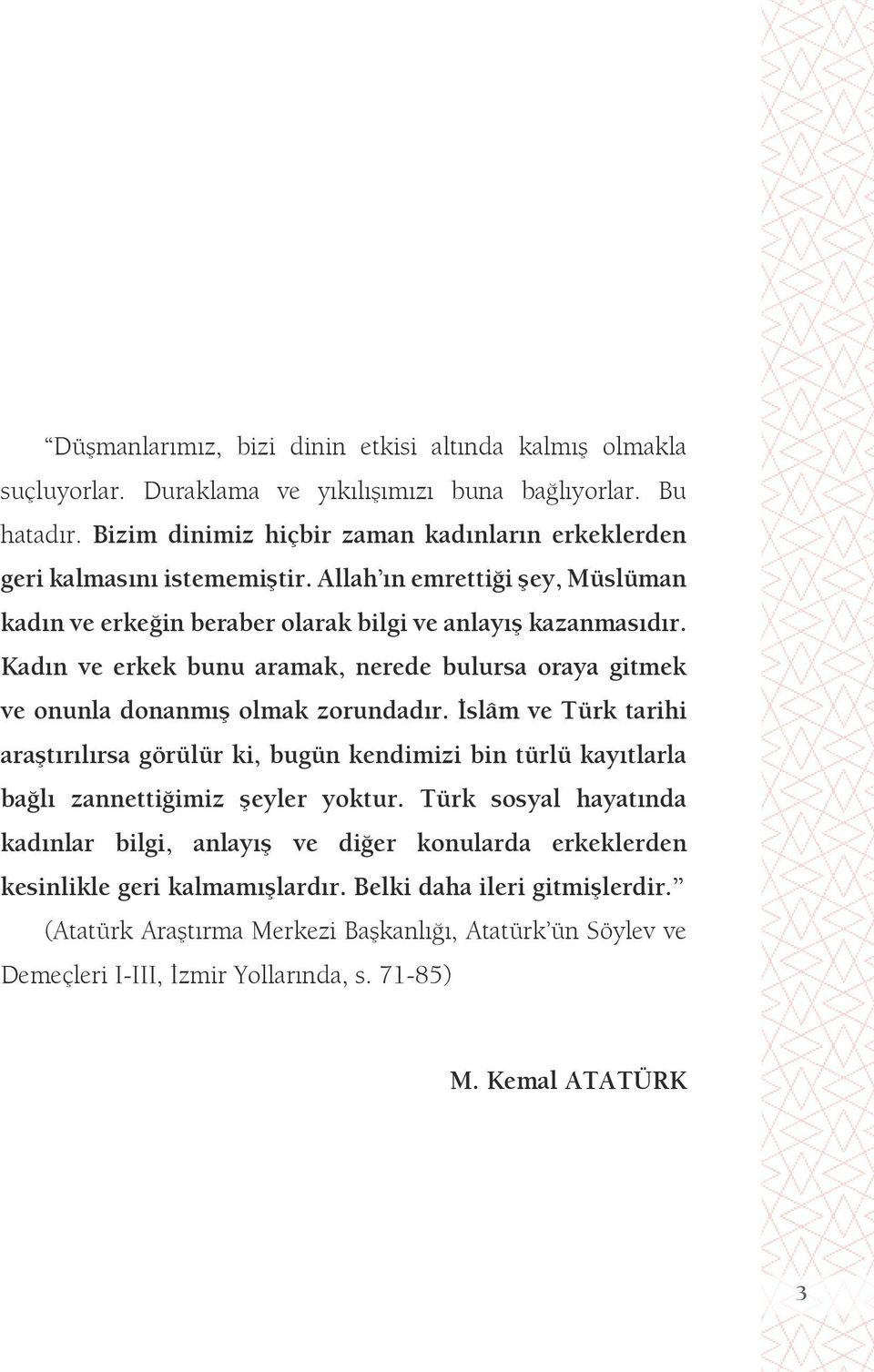 Kadın ve erkek bunu aramak, nerede bulursa oraya gitmek ve onunla donanmış olmak zorundadır.