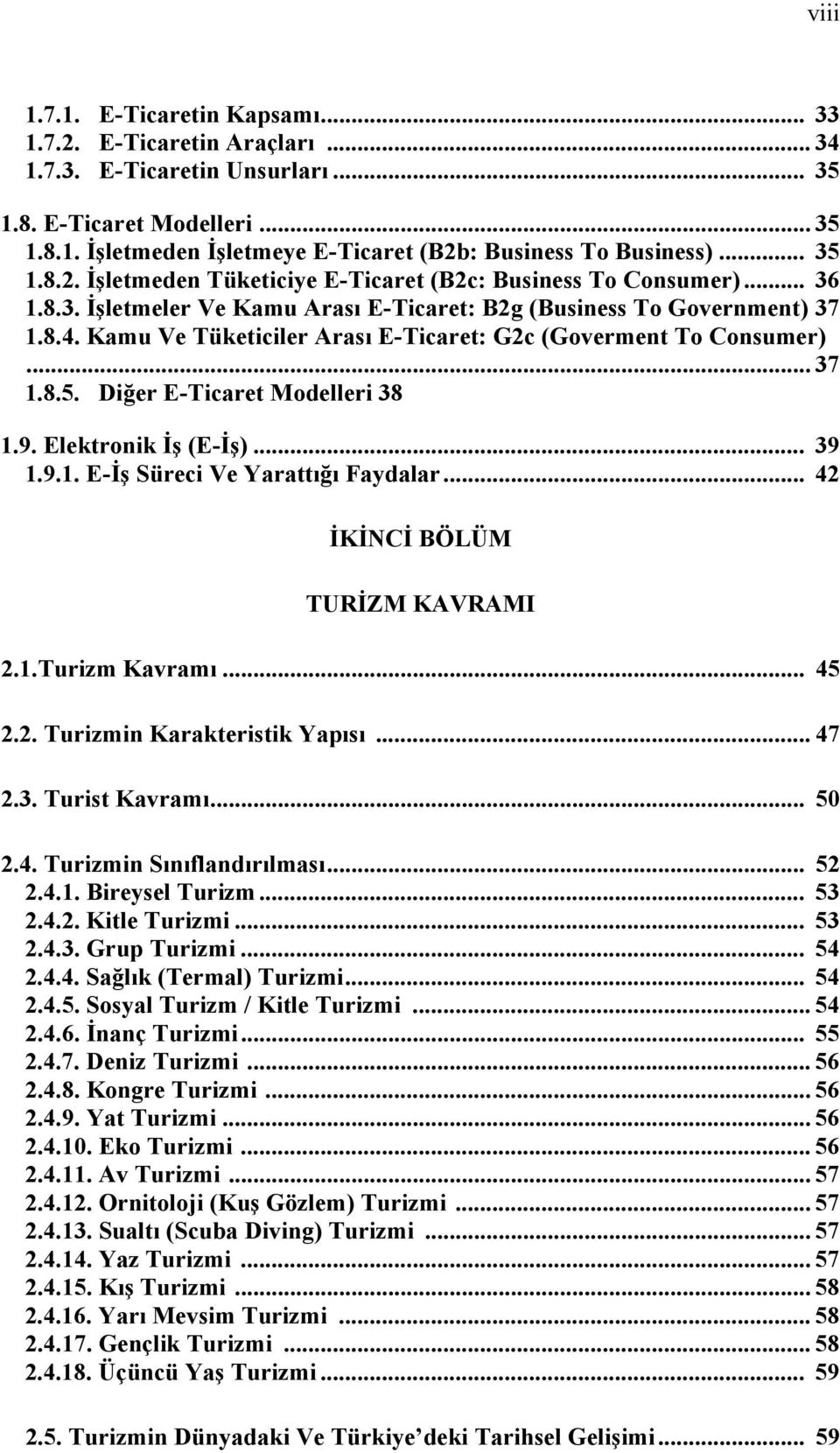 Kamu Ve Tüketiciler Arası E-Ticaret: G2c (Goverment To Consumer)... 37 1.8.5. Diğer E-Ticaret Modelleri 38 1.9. Elektronik İş (E-İş)... 39 1.9.1. E-İş Süreci Ve Yarattığı Faydalar.