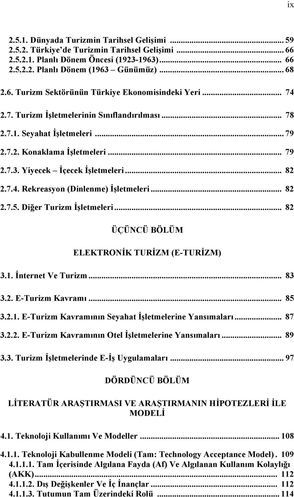 .. 82 2.7.5. Diğer Turizm İşletmeleri... 82 ÜÇÜNCÜ BÖLÜM ELEKTRONİK TURİZM (E-TURİZM) 3.1. İnternet Ve Turizm... 83 3.2. E-Turizm Kavramı... 85 3.2.1. E-Turizm Kavramının Seyahat İşletmelerine Yansımaları.