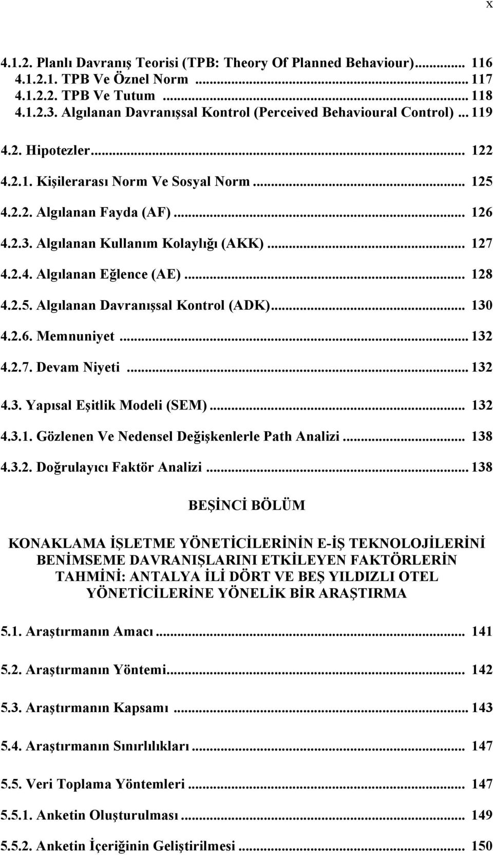 Algılanan Kullanım Kolaylığı (AKK)... 127 4.2.4. Algılanan Eğlence (AE)... 128 4.2.5. Algılanan Davranışsal Kontrol (ADK)... 130 4.2.6. Memnuniyet... 132 4.2.7. Devam Niyeti... 132 4.3. Yapısal Eşitlik Modeli (SEM).