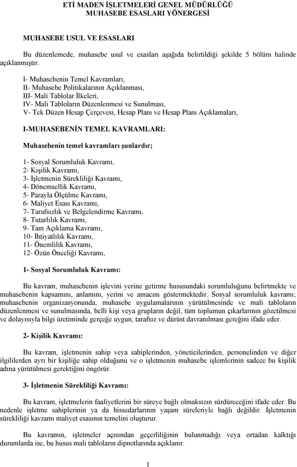 Hesap Planı Açıklamaları, I-MUHASEBENİN TEMEL KAVRAMLARI: Muhasebenin temel kavramları şunlardır; 1- Sosyal Sorumluluk Kavramı, 2- Kişilik Kavramı, 3- İşletmenin Sürekliliği Kavramı, 4- Dönemsellik