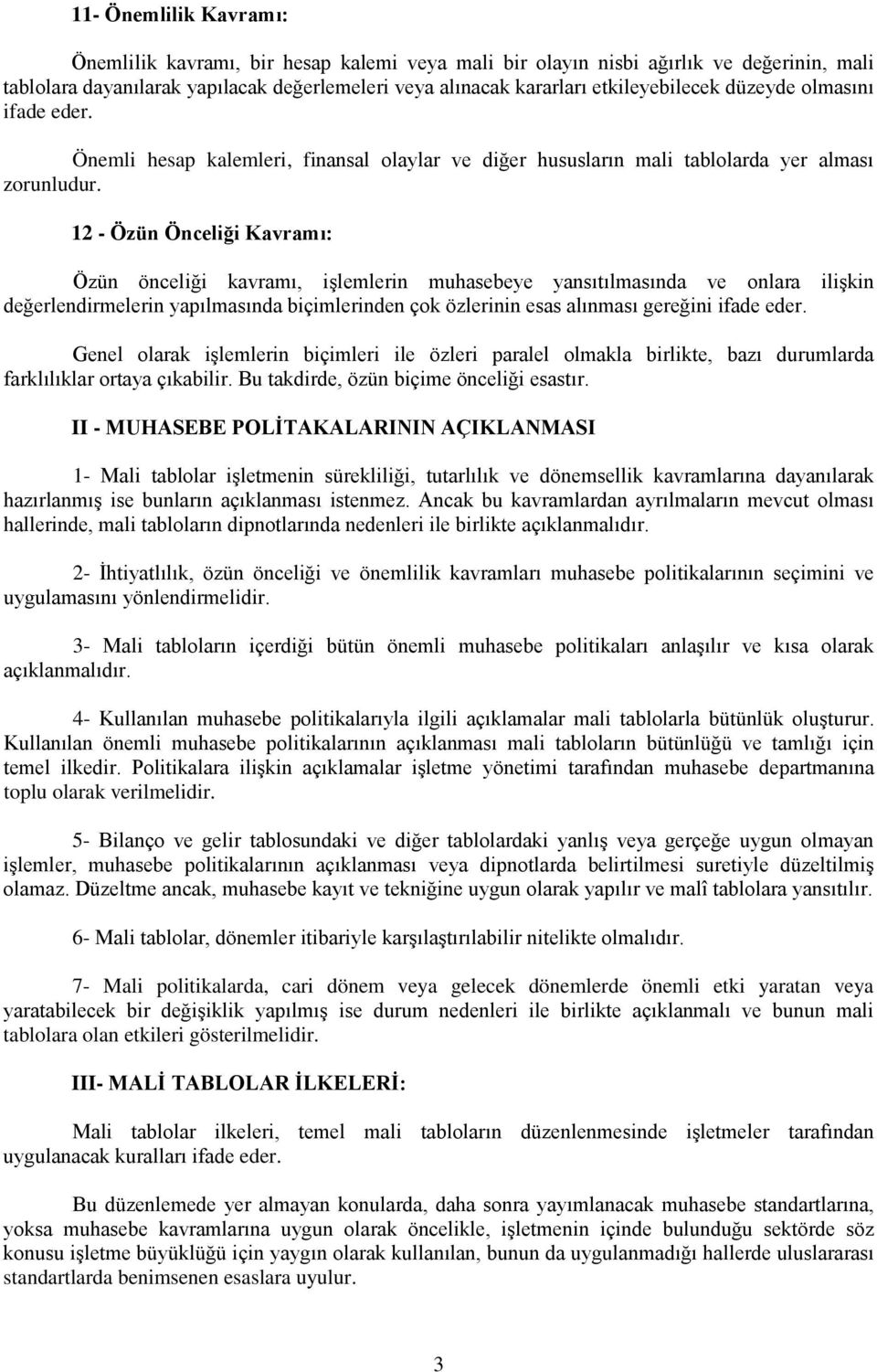 12 - Özün Önceliği Kavramı: Özün önceliği kavramı, işlemlerin muhasebeye yansıtılmasında ve onlara ilişkin değerlendirmelerin yapılmasında biçimlerinden çok özlerinin esas alınması gereğini ifade