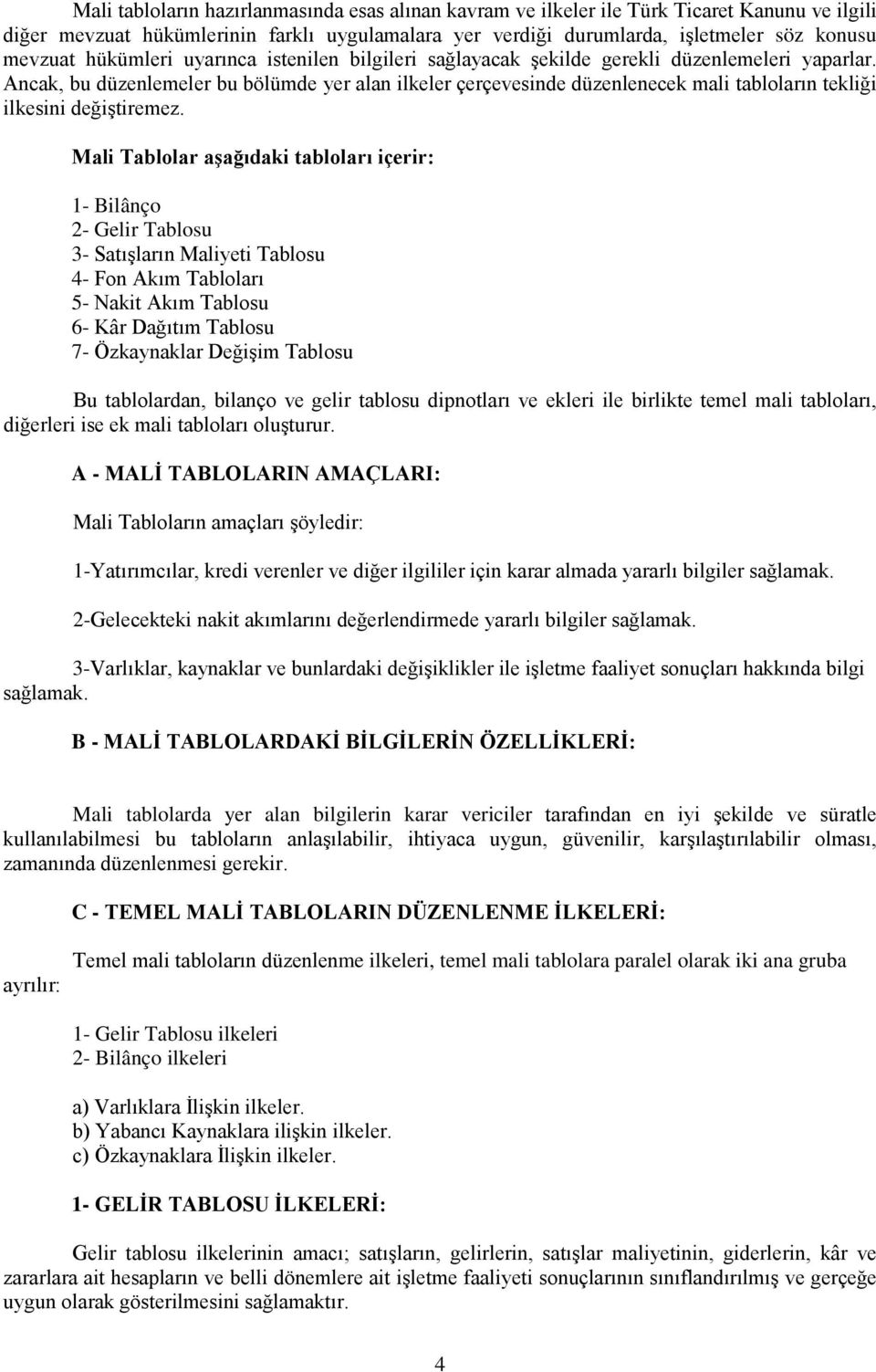 Ancak, bu düzenlemeler bu bölümde yer alan ilkeler çerçevesinde düzenlenecek mali tabloların tekliği ilkesini değiştiremez.