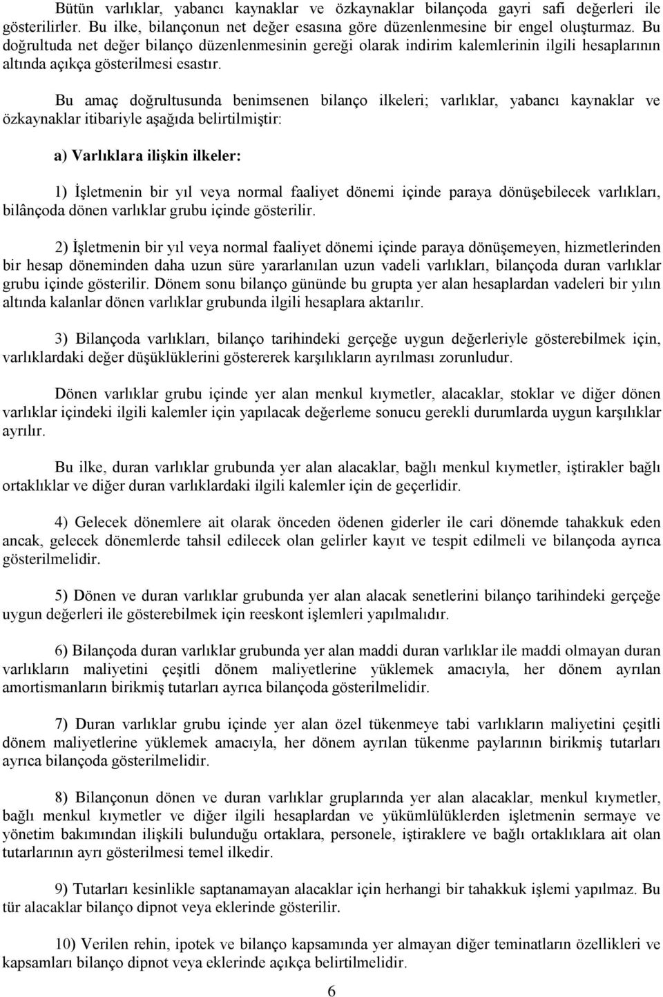 Bu amaç doğrultusunda benimsenen bilanço ilkeleri; varlıklar, yabancı kaynaklar ve özkaynaklar itibariyle aşağıda belirtilmiştir: a) Varlıklara ilişkin ilkeler: 1) İşletmenin bir yıl veya normal