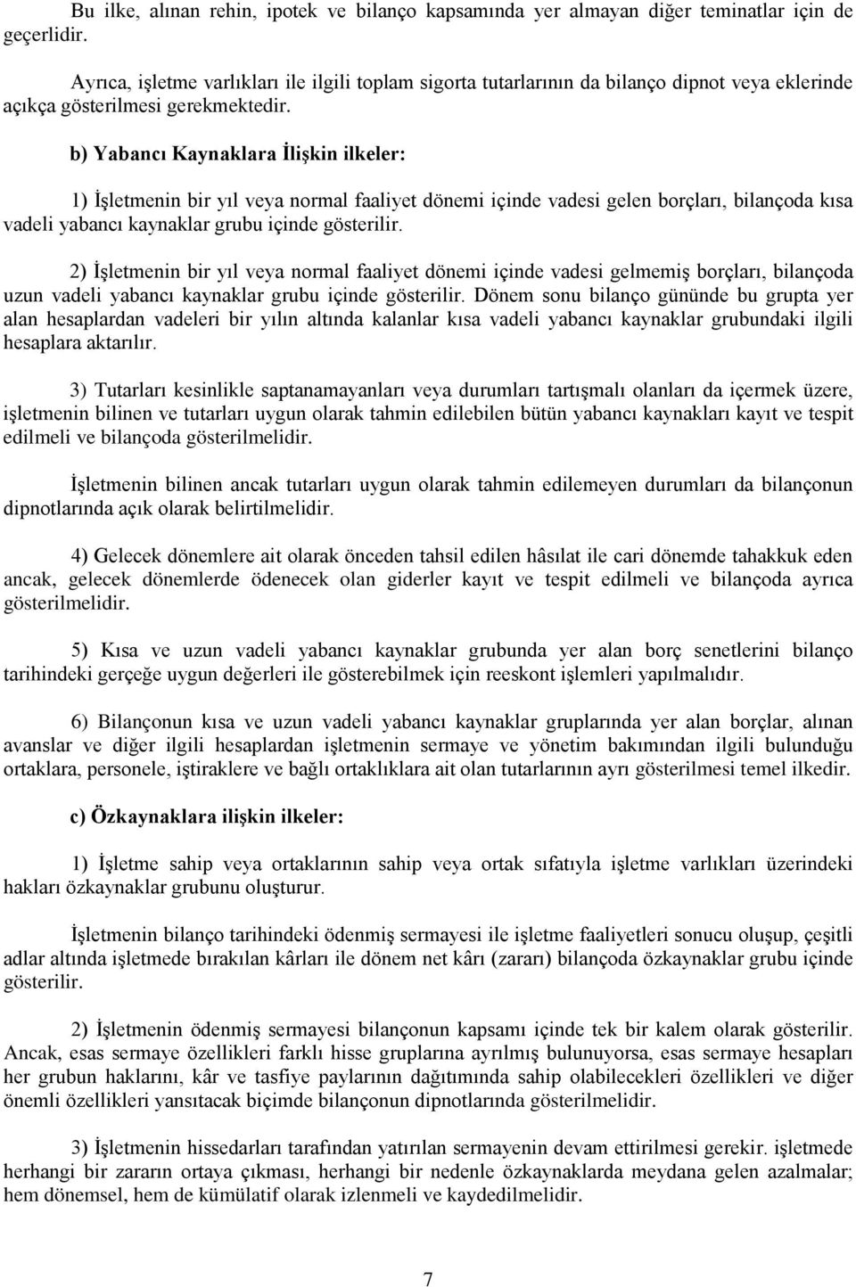 b) Yabancı Kaynaklara İlişkin ilkeler: 1) İşletmenin bir yıl veya normal faaliyet dönemi içinde vadesi gelen borçları, bilançoda kısa vadeli yabancı kaynaklar grubu içinde gösterilir.