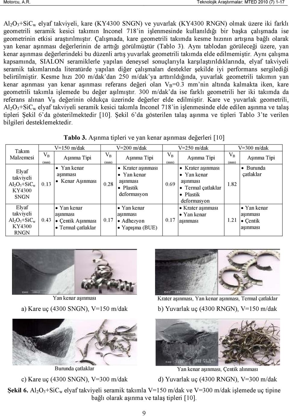 işlenmesinde kullanıldığı bir başka çalışmada ise geometrinin etkisi araştırılmıştır.