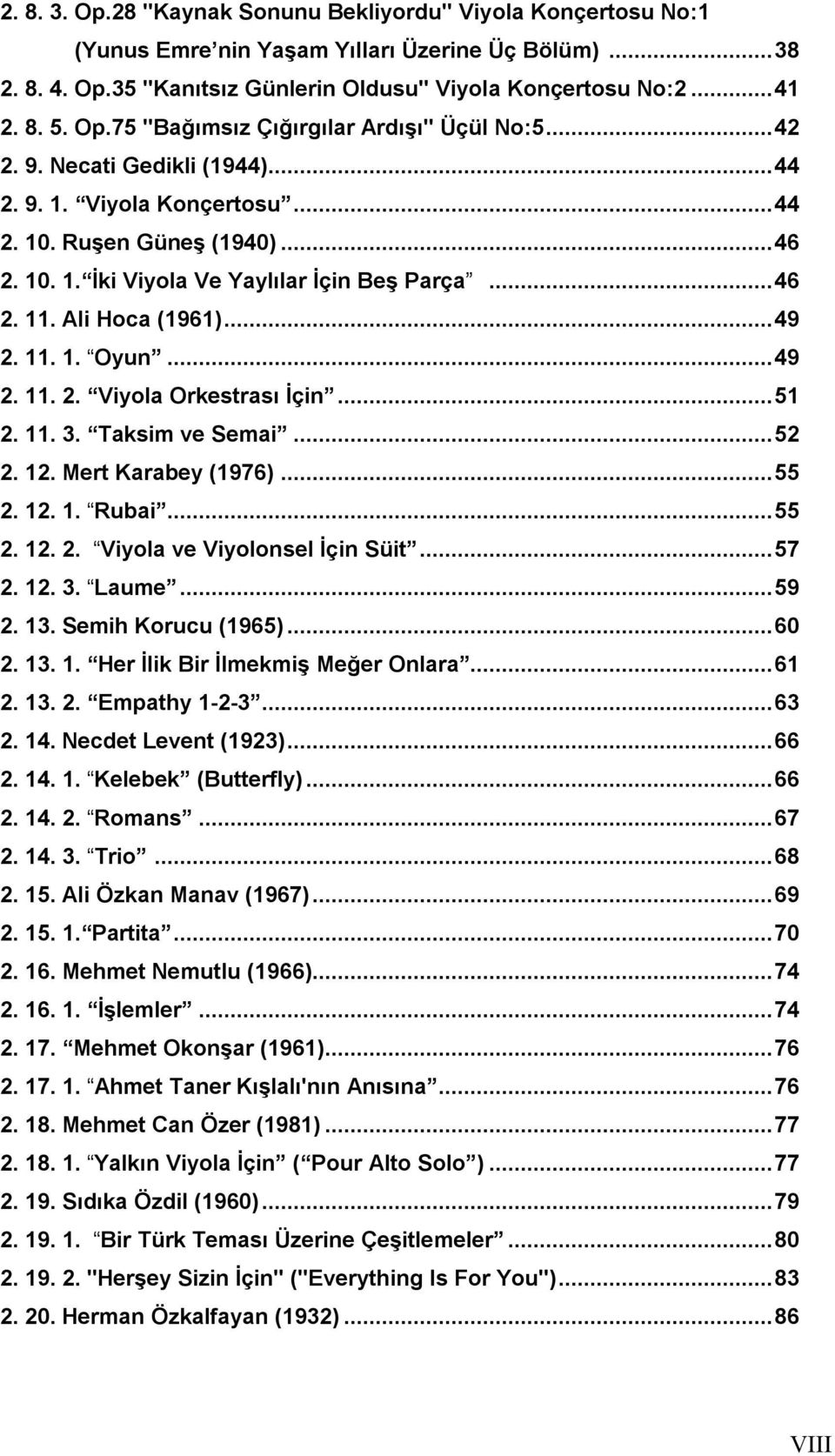 ..49 2. 11. 2. Viyola Orkestrası İçin...51 2. 11. 3. Taksim ve Semai...52 2. 12. Mert Karabey (1976)...55 2. 12. 1. Rubai...55 2. 12. 2. Viyola ve Viyolonsel İçin Süit...57 2. 12. 3. Laume...59 2. 13.