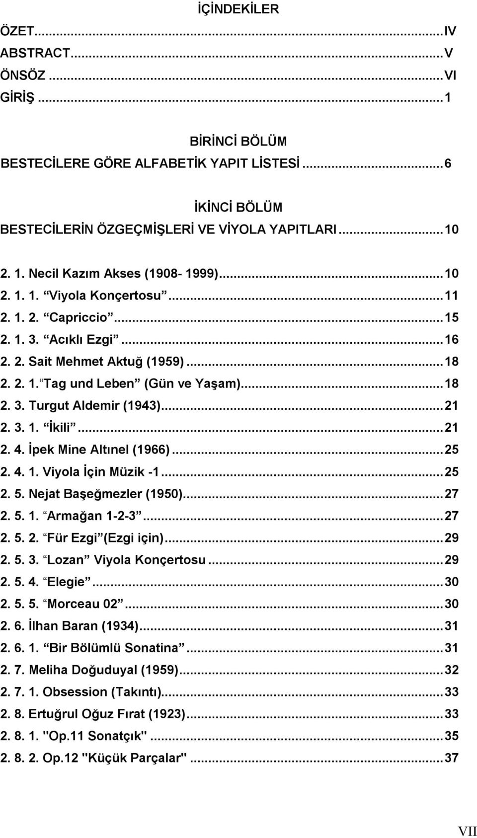 ..21 2. 3. 1. İkili...21 2. 4. İpek Mine Altınel (1966)...25 2. 4. 1. Viyola İçin Müzik -1...25 2. 5. Nejat Başeğmezler (1950)...27 2. 5. 1. Armağan 1-2-3...27 2. 5. 2. Für Ezgi (Ezgi için)...29 2. 5. 3. Lozan Viyola Konçertosu.