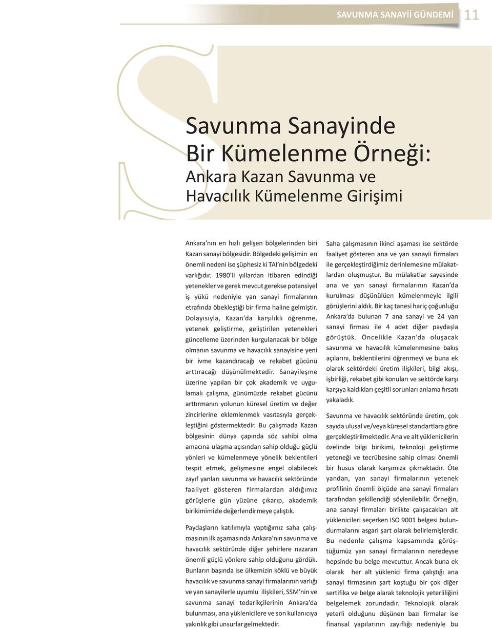 1980 li yıllardan itibaren edindiği yetenekler ve gerek mevcut gerekse potansiyel iş yükü nedeniyle yan sanayi firmalarının etrafında öbekleştiği bir firma haline gelmiştir.