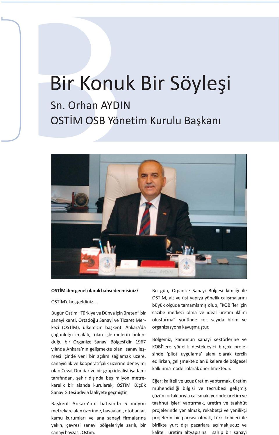 1967 yılında Ankara nın gelişmekte olan sanayileşmesi içinde yeni bir açılım sağlamak üzere, sanayicilik ve kooperatifçilik üzerine deneyimi olan Cevat Dündar ve bir grup idealist işadamı tarafından,