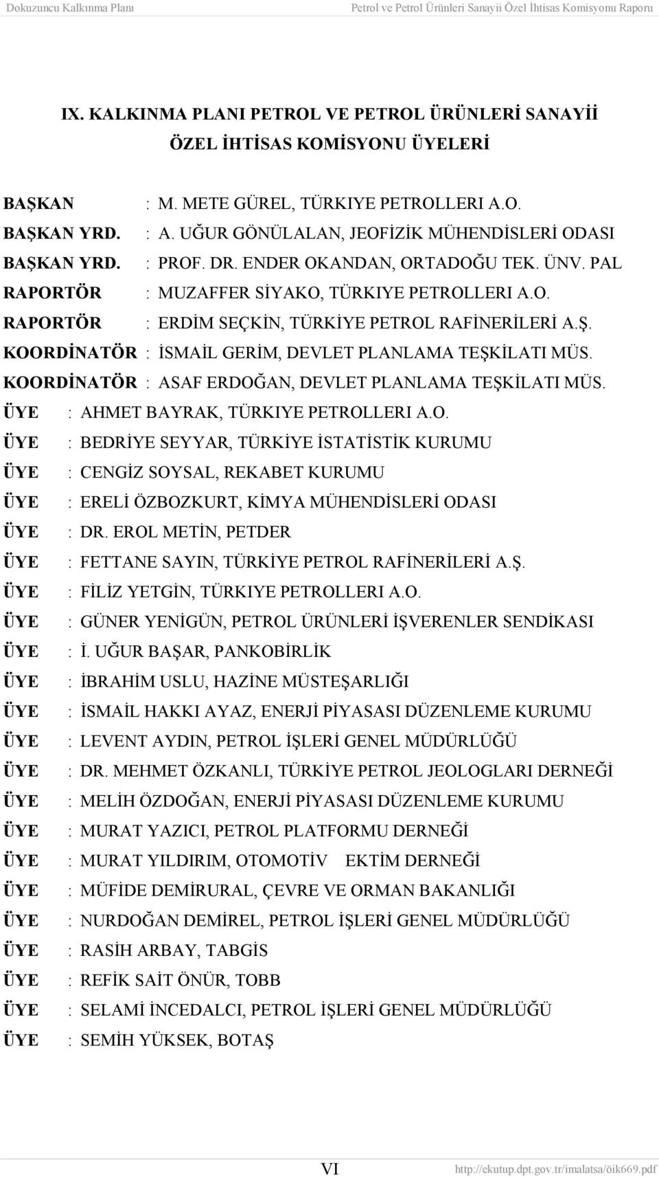 Ş. KOORDİNATÖR : İSMAİL GERİM, DEVLET PLANLAMA TEŞKİLATI MÜS. KOORDİNATÖR : ASAF ERDOĞAN, DEVLET PLANLAMA TEŞKİLATI MÜS. ÜYE : AHMET BAYRAK, TÜRKIYE PETROLLERI A.O. ÜYE : BEDRİYE SEYYAR, TÜRKİYE İSTATİSTİK KURUMU ÜYE : CENGİZ SOYSAL, REKABET KURUMU ÜYE : ERELİ ÖZBOZKURT, KİMYA MÜHENDİSLERİ ODASI ÜYE : DR.