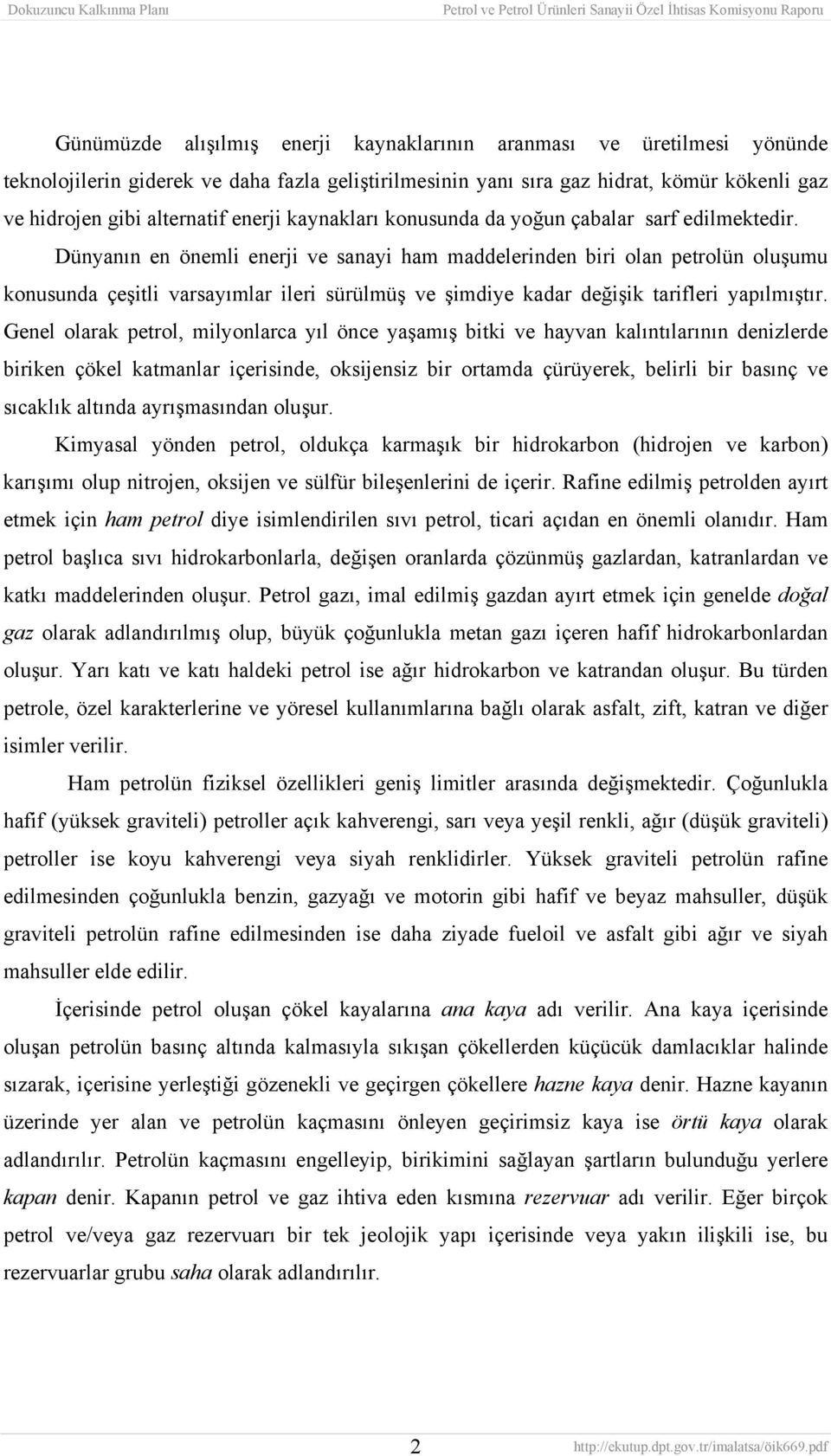 Dünyanın en önemli enerji ve sanayi ham maddelerinden biri olan petrolün oluşumu konusunda çeşitli varsayımlar ileri sürülmüş ve şimdiye kadar değişik tarifleri yapılmıştır.