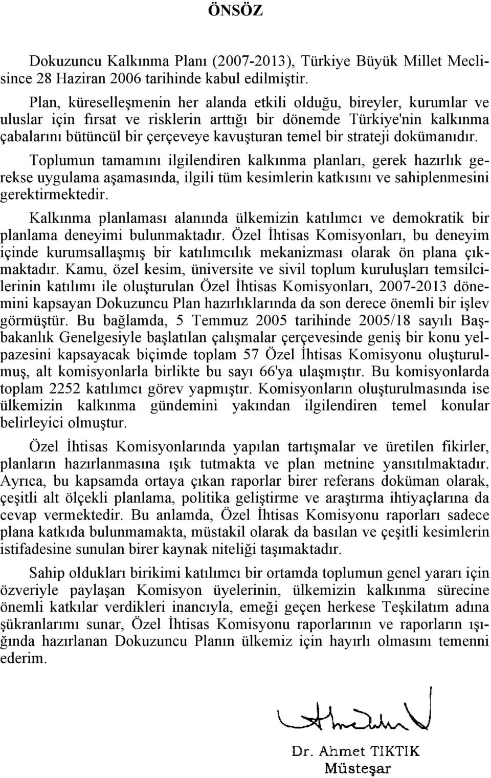 strateji dokümanıdır. Toplumun tamamını ilgilendiren kalkınma planları, gerek hazırlık gerekse uygulama aşamasında, ilgili tüm kesimlerin katkısını ve sahiplenmesini gerektirmektedir.