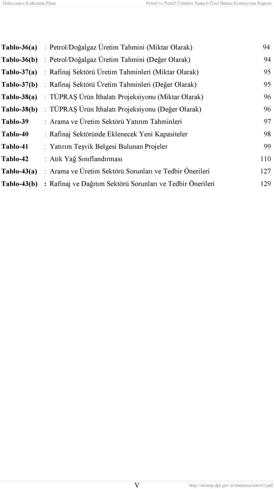 Projeksiyonu (Değer Olarak) 96 Tablo-39 : Arama ve Üretim Sektörü Yatırım Tahminleri 97 Tablo-40 : Rafinaj Sektöründe Eklenecek Yeni Kapasiteler 98 Tablo-41 : Yatırım Teşvik Belgesi