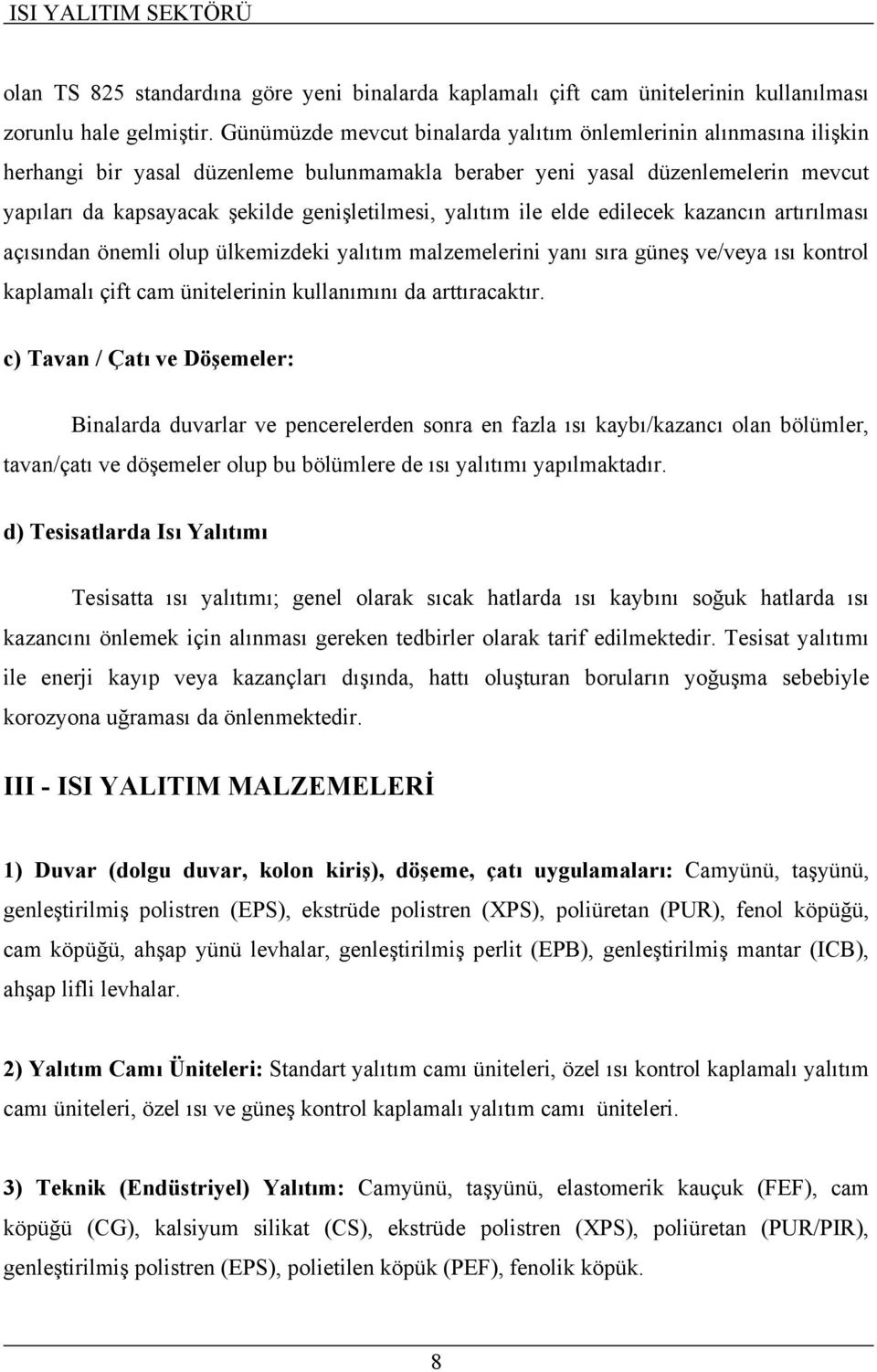 yalıtım ile elde edilecek kazancın artırılması açısından önemli olup ülkemizdeki yalıtım malzemelerini yanı sıra güneş ve/veya ısı kontrol kaplamalı çift cam ünitelerinin kullanımını da arttıracaktır.