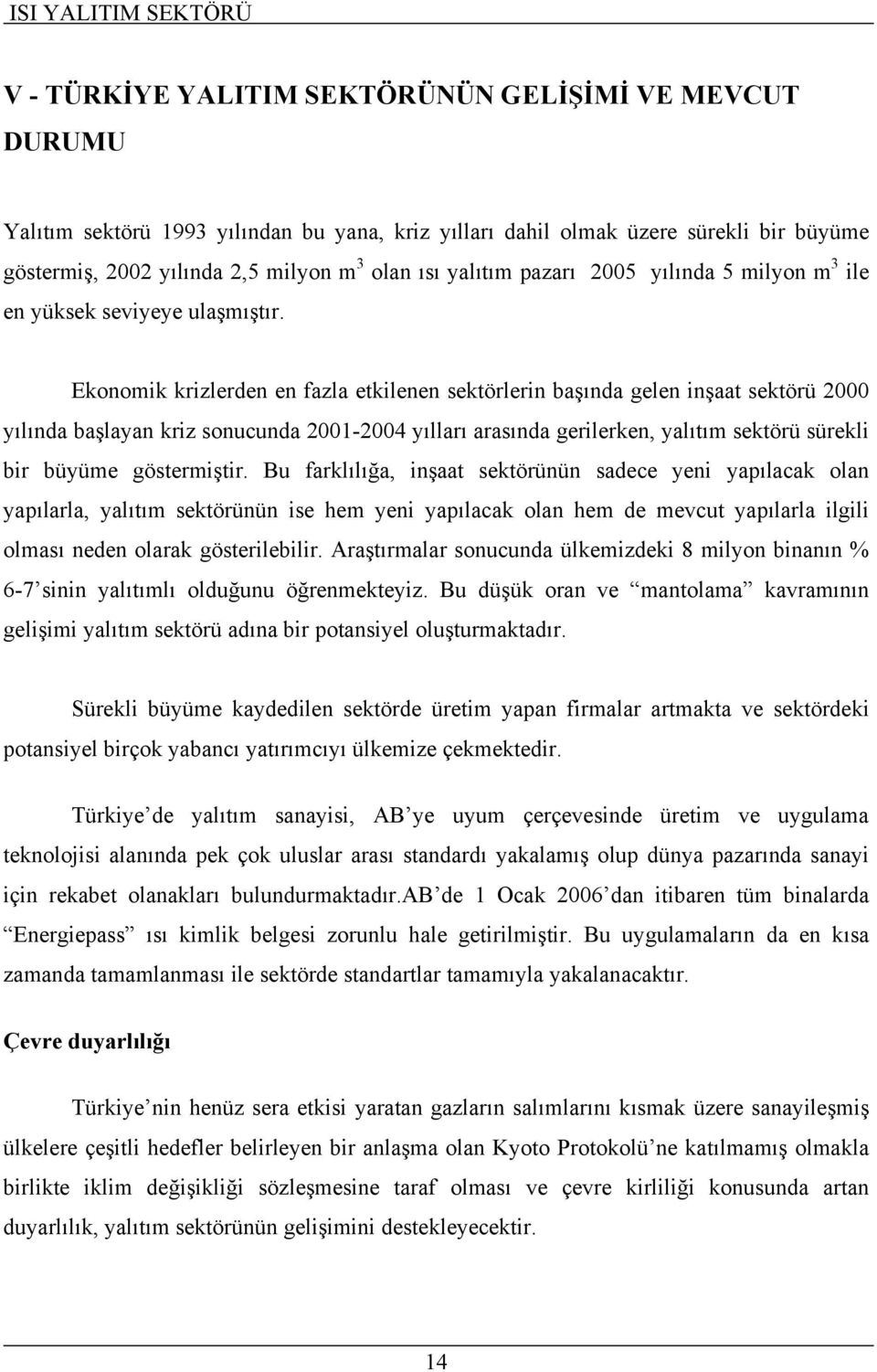 Ekonomik krizlerden en fazla etkilenen sektörlerin başında gelen inşaat sektörü 2000 yılında başlayan kriz sonucunda 2001- yılları arasında gerilerken, yalıtım sektörü sürekli bir büyüme göstermiştir.