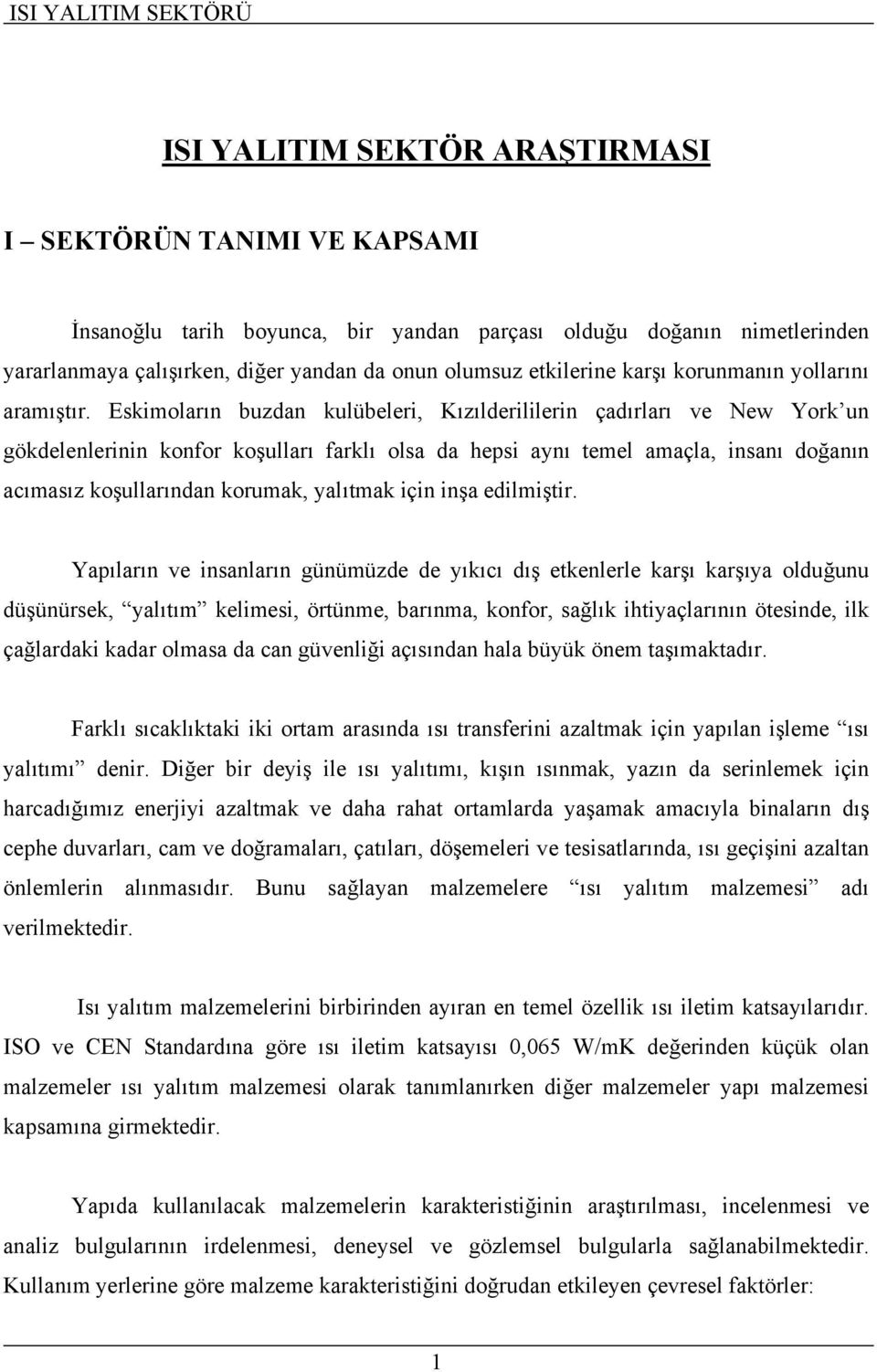 Eskimoların buzdan kulübeleri, Kızılderililerin çadırları ve New York un gökdelenlerinin konfor koşulları farklı olsa da hepsi aynı temel amaçla, insanı doğanın acımasız koşullarından korumak,