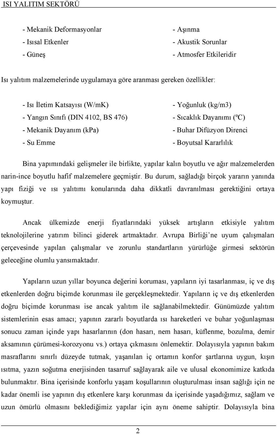 birlikte, yapılar kalın boyutlu ve ağır malzemelerden narin-ince boyutlu hafif malzemelere geçmiştir.