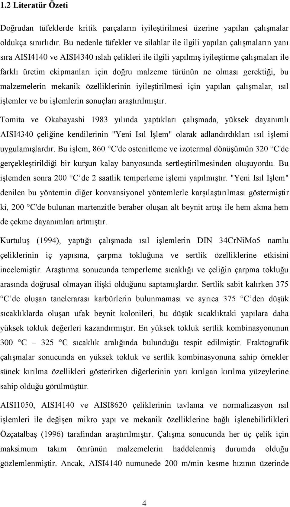 malzeme türünün ne olması gerektiği, bu malzemelerin mekanik özelliklerinin iyileştirilmesi için yapılan çalışmalar, ısıl işlemler ve bu işlemlerin sonuçları araştırılmıştır.