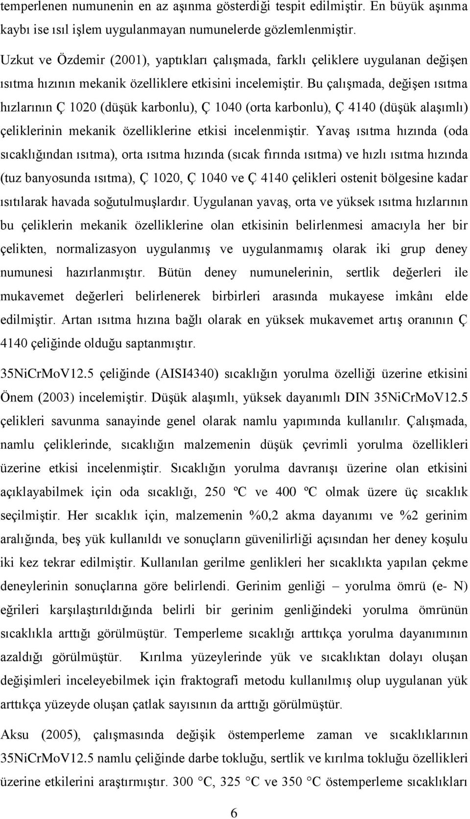 Bu çalışmada, değişen ısıtma hızlarının Ç 1020 (düşük karbonlu), Ç 1040 (orta karbonlu), Ç 4140 (düşük alaşımlı) çeliklerinin mekanik özelliklerine etkisi incelenmiştir.