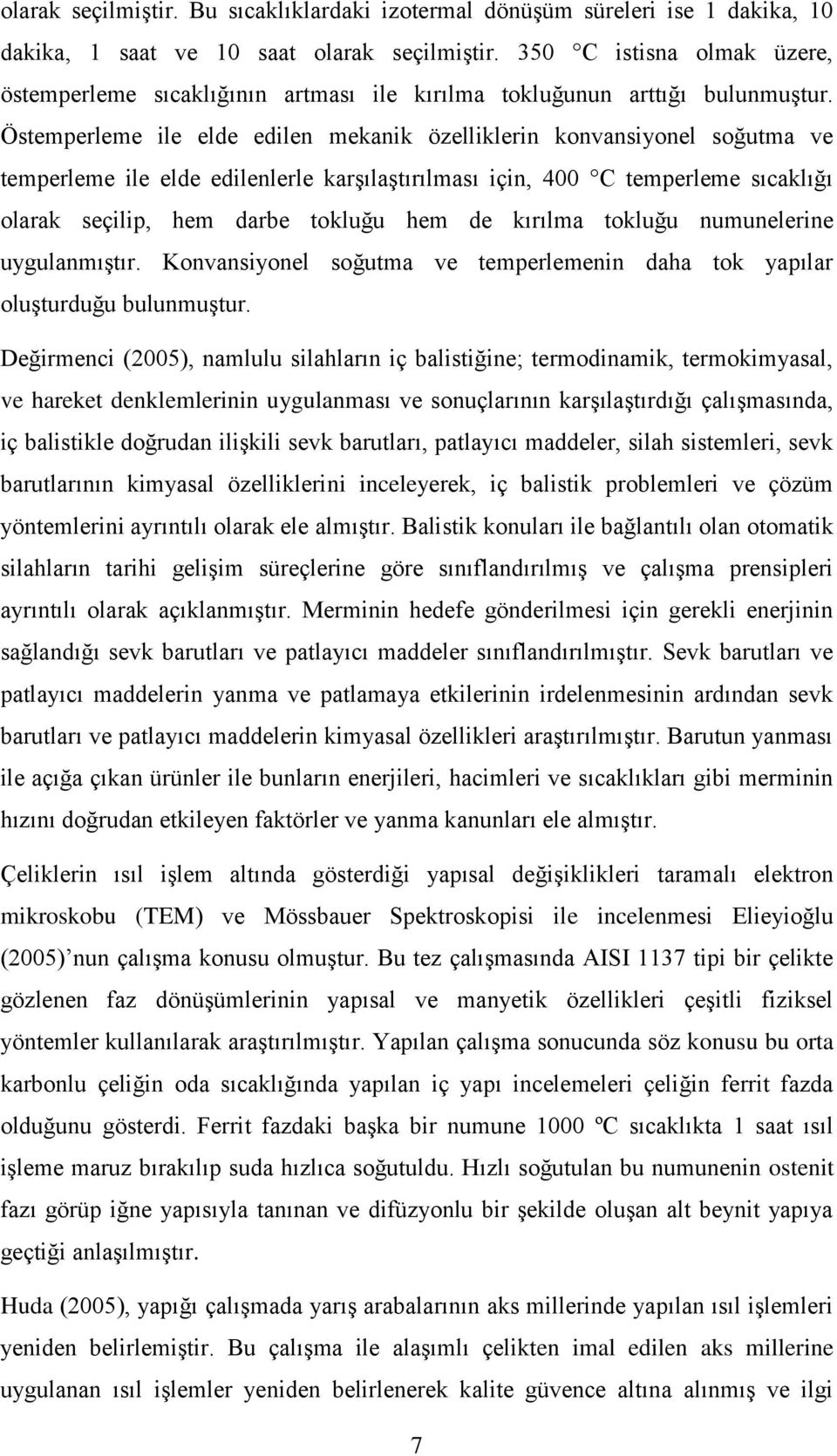 Östemperleme ile elde edilen mekanik özelliklerin konvansiyonel soğutma ve temperleme ile elde edilenlerle karşılaştırılması için, 400 C temperleme sıcaklığı olarak seçilip, hem darbe tokluğu hem de