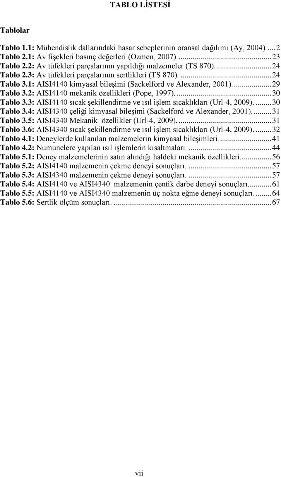 1: AISI4140 kimyasal bileşimi (Sackelford ve Alexander, 2001).... 29 Tablo 3.2: AISI4140 mekanik özellikleri (Pope, 1997).... 30 Tablo 3.