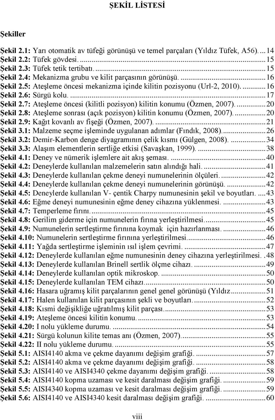 ... 17 ġekil 2.7: Ateşleme öncesi (kilitli pozisyon) kilitin konumu (Özmen, 2007).... 20 ġekil 2.8: Ateşleme sonrası (açık pozisyon) kilitin konumu (Özmen, 2007).... 20 ġekil 2.9: Kağıt kovanlı av fişeği (Özmen, 2007).