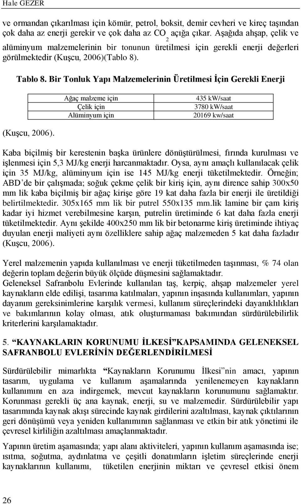 Bir Tonluk Yapı Malzemelerinin Üretilmesi İçin Gerekli Enerji Ağaç malzeme için Çelik için Alüminyum için 435 kw/saat 3780 kw/saat 20169 kw/saat (Kuşcu, 2006).