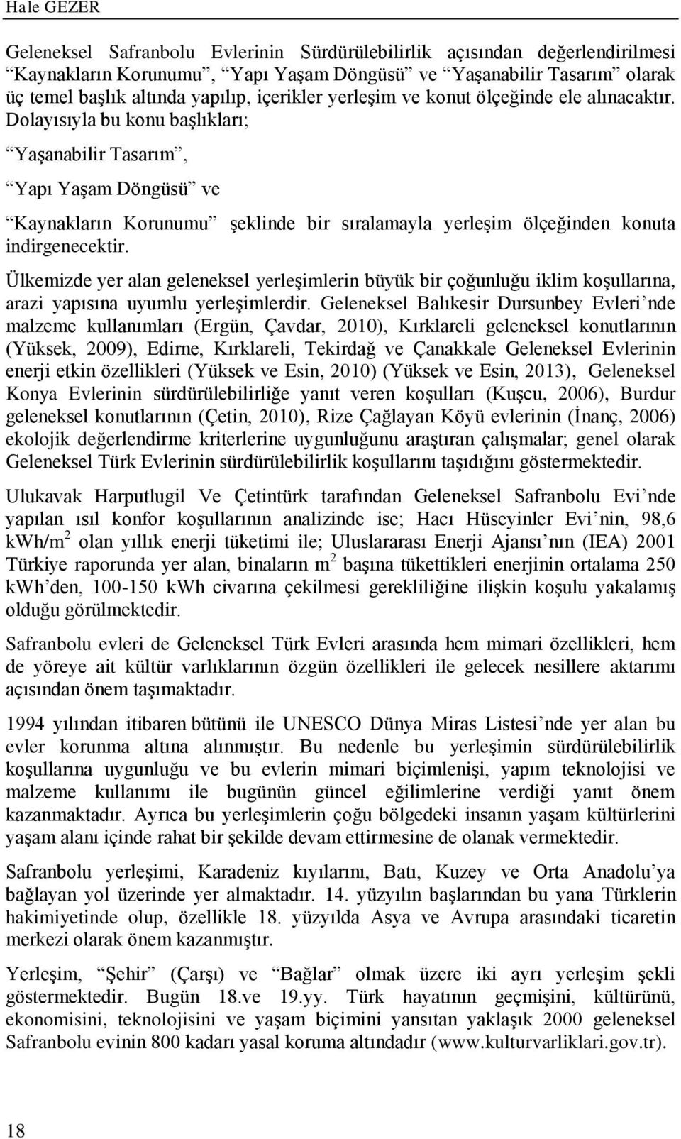 Dolayısıyla bu konu başlıkları; Yaşanabilir Tasarım, Yapı Yaşam Döngüsü ve Kaynakların Korunumu şeklinde bir sıralamayla yerleşim ölçeğinden konuta indirgenecektir.