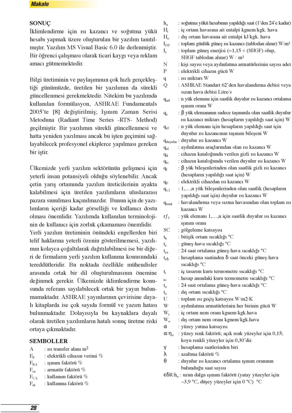 Bilgi üretiminin ve paylaşımının çok hızlı gerçekleştiği günümüzde, üretilen bir yazılımın da sürekli güncellenmesi gerekmektedir.